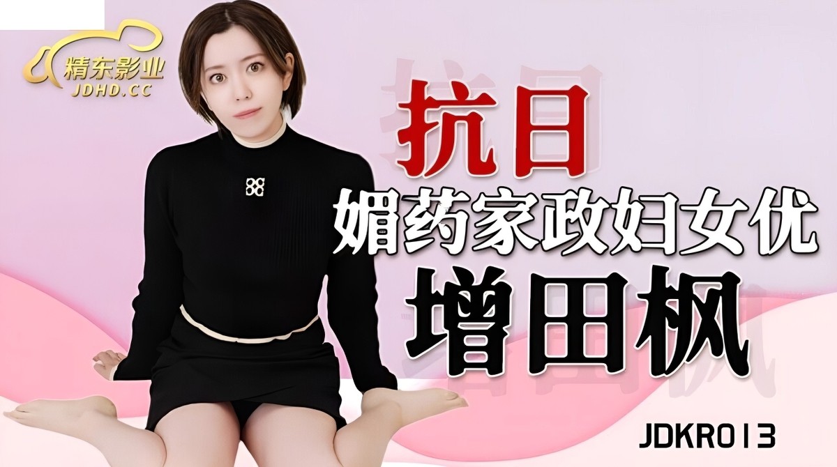 精东影业jdkr-013抗日奇侠no13媚药家政妇女优