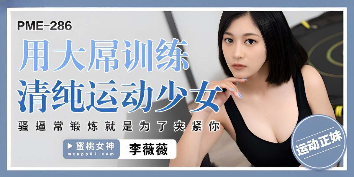 蜜桃传媒pme-286用大屌训练清纯运动少女
