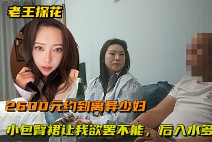 【老王探花】2600元约到离异少妇，小包臀裙让我欲罢不能，后入水很多.