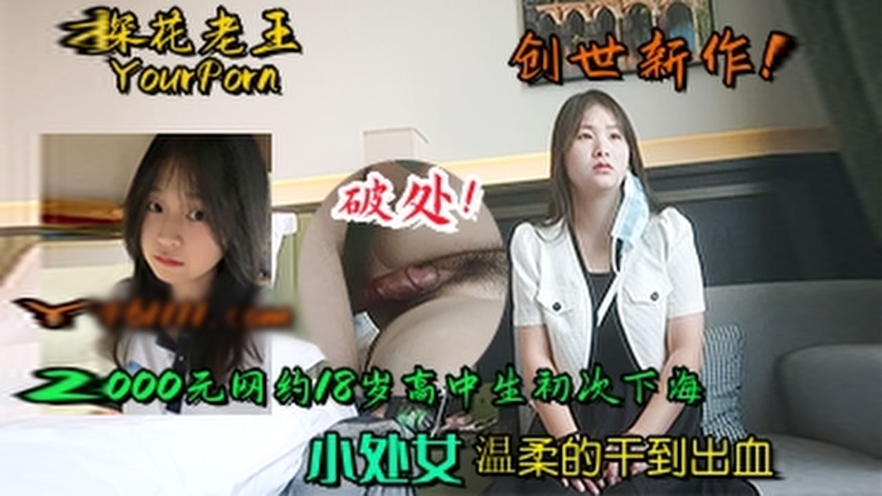 【探花老王】新作！破处！2000元网约18岁高中生初次下海小处女温柔的干到出血