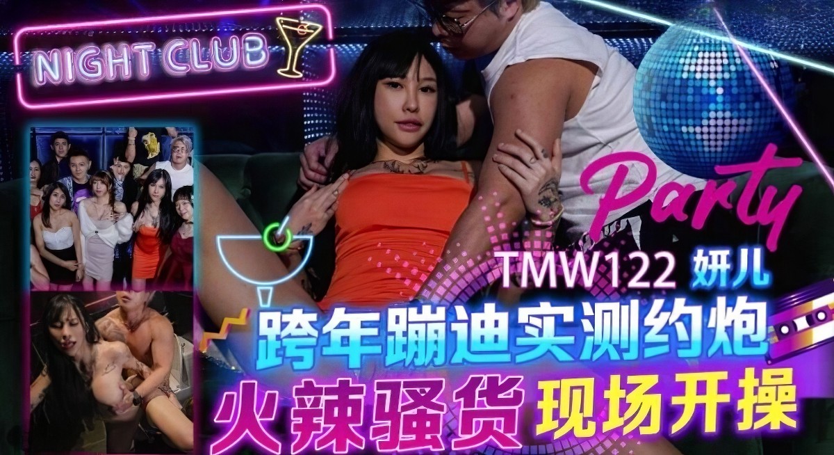 天美传媒tmw-122跨年蹦迪实测约炮火辣骚货现场开操