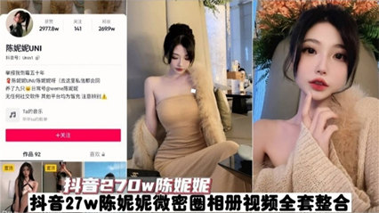 抖音270W粉丝网红陈妮妮 全套视频泄密。