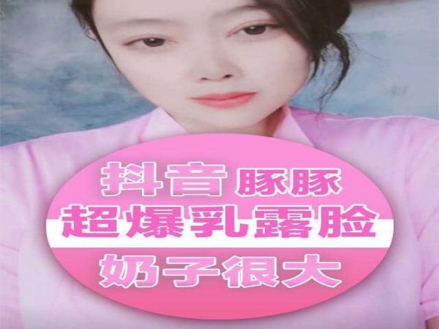 抖音豚豚超爆乳露脸实锤福利视频-女神巨乳网红