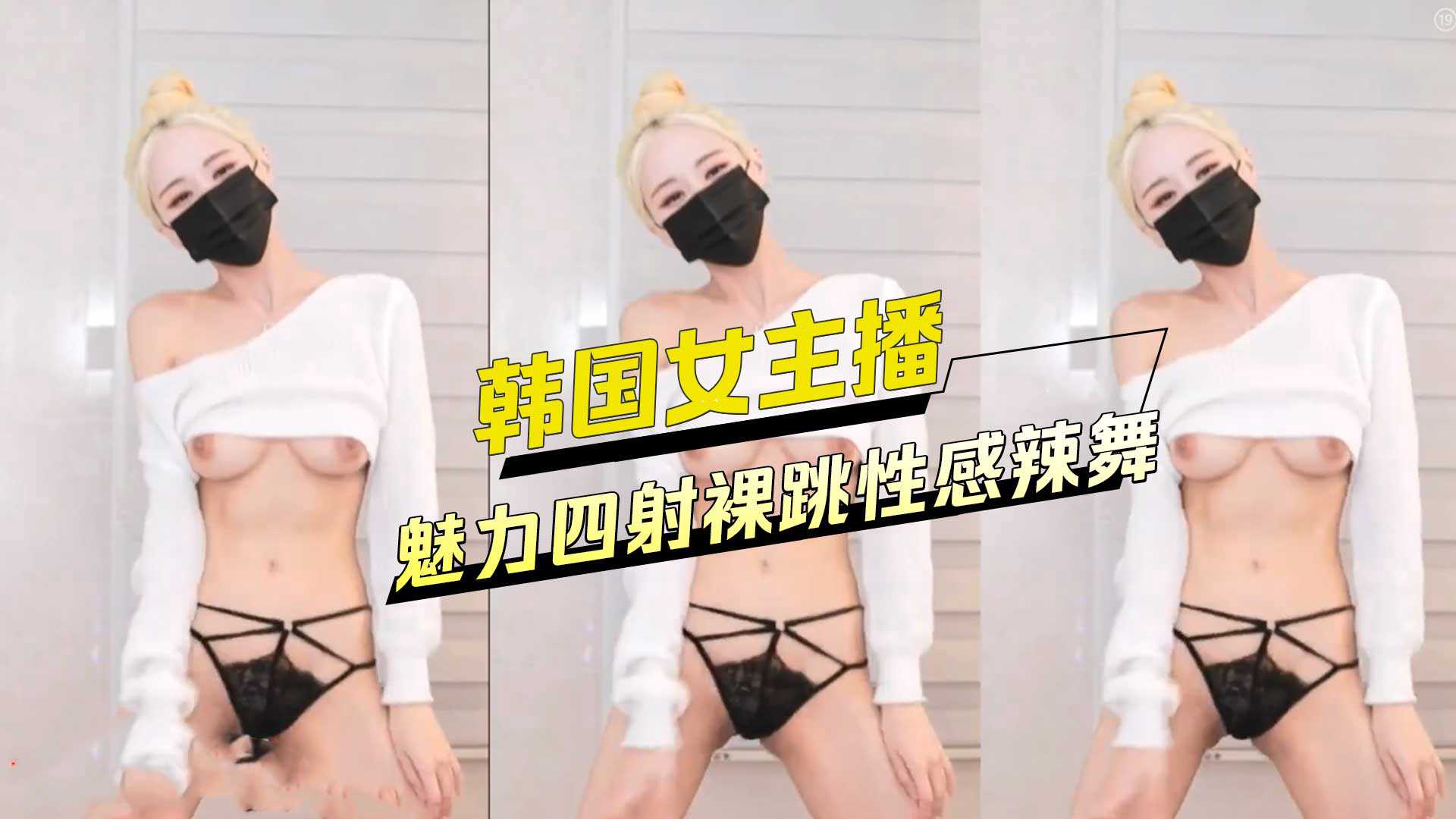 韩国女主播魅力四射裸跳性感辣舞-大长腿女神主播