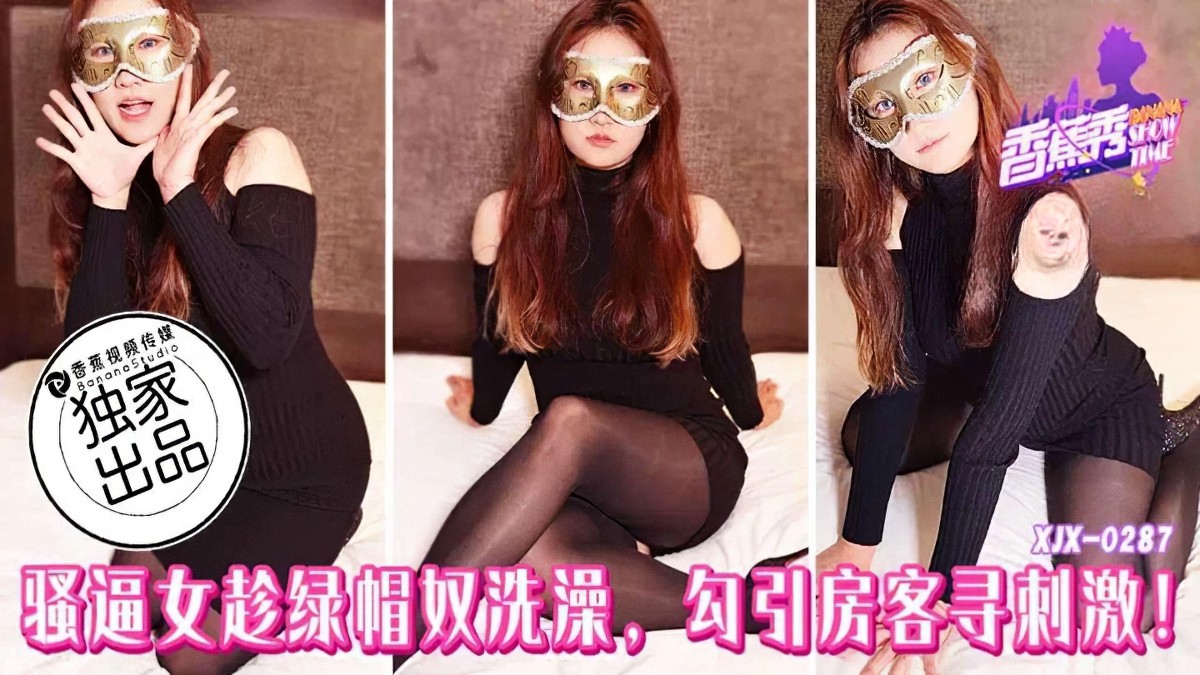 xjx-0287骚逼女趁绿帽奴洗澡勾引房客寻刺激