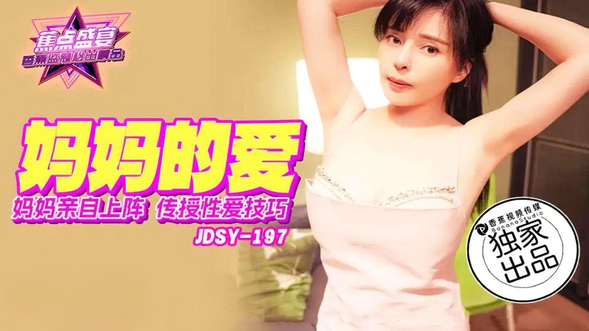 jdsy-197妈妈尊贵上阵传授性爱技巧