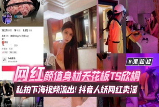 颜值身材天花板抖音网红[Ts欣桐]私拍想下海视频流出-人妖口交网红