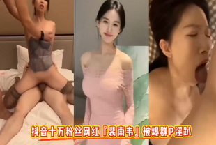 主播--抖音十万粉丝网红裴南韦被爆群淫趴--网红女神泄密