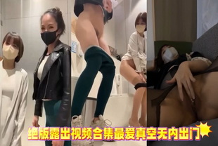 爆料-绝版露出视频合集最爱真空无内出门-女神大长腿泄密