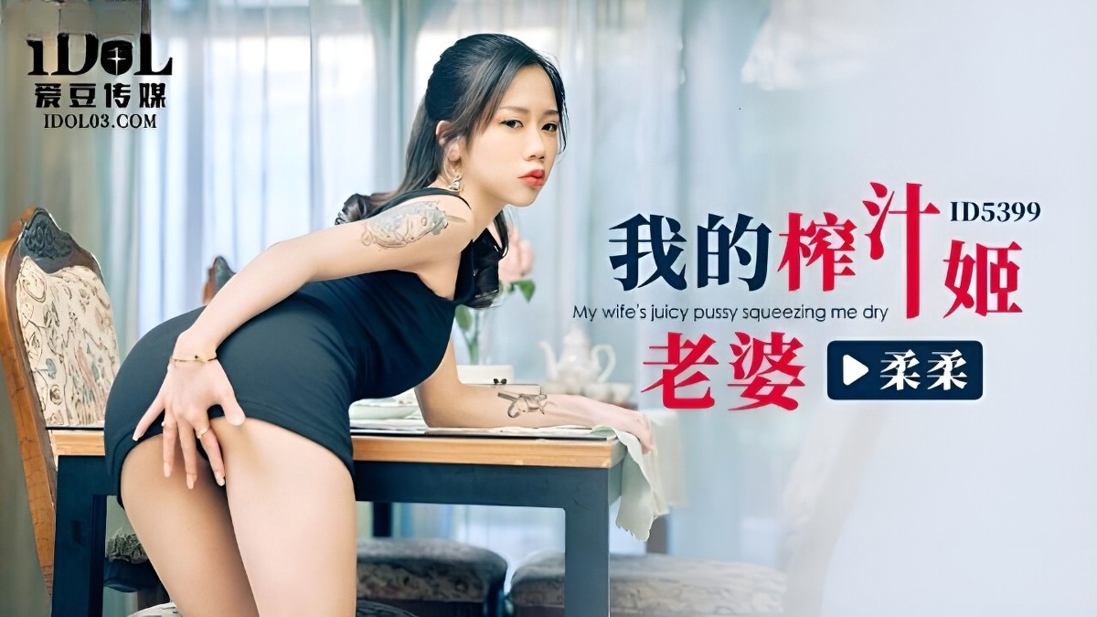 爱豆传媒-我的榨汁姬老婆-柔柔-口交人妻后入