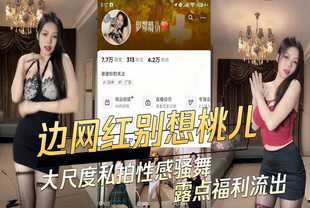 吃瓜-网红别想桃儿大尺度私拍性感骚舞露点福利流出-网红巨乳泄密