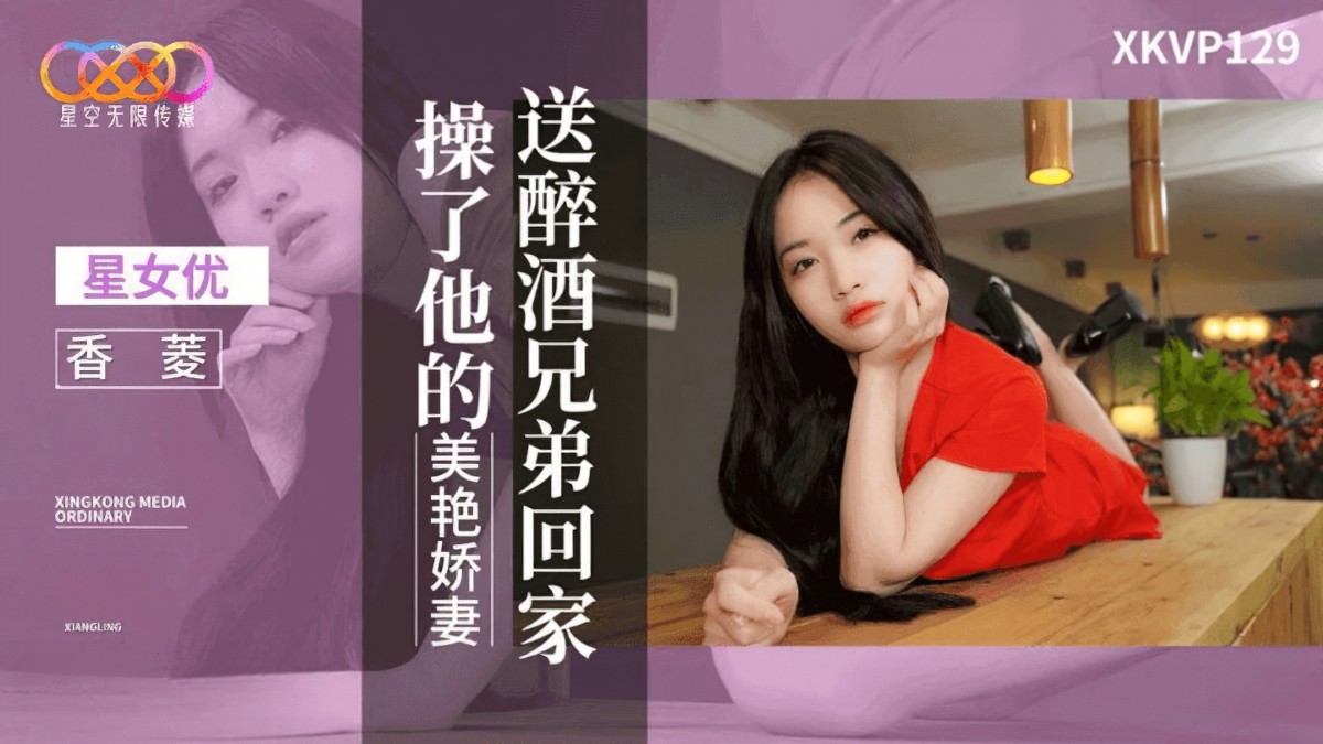 星空无限传媒xkvp-129送醉酒兄弟回家操了他的美艳娇妻-香菱-口交人妻后入